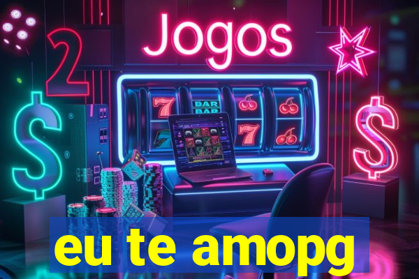 eu te amopg